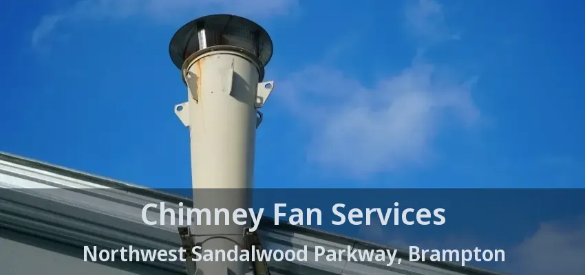 Chimney Fan Services Northwest Sandalwood Parkway, Brampton - ON