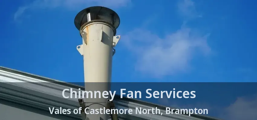 Chimney Fan Services Vales of Castlemore North, Brampton - ON