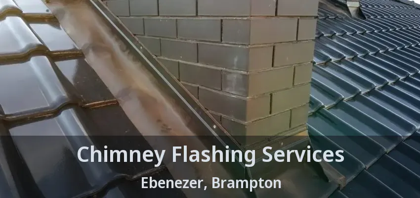 Chimney Flashing Services Ebenezer, Brampton - ON