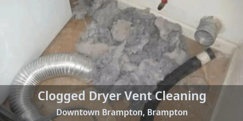 Clogged Dryer Vent Cleaning Downtown Brampton, Brampton - ON