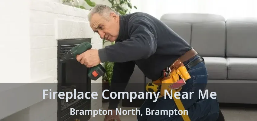 Fireplace Company Near Me Brampton North, Brampton - ON