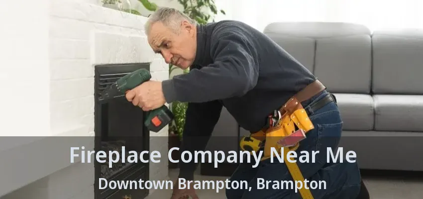 Fireplace Company Near Me Downtown Brampton, Brampton - ON