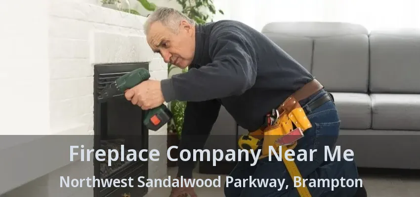 Fireplace Company Near Me Northwest Sandalwood Parkway, Brampton - ON