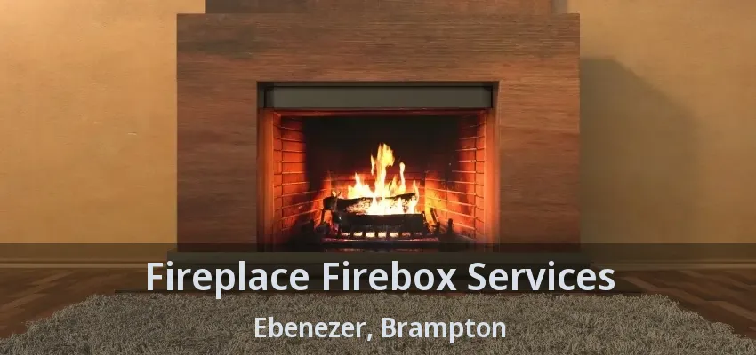 Fireplace Firebox Services Ebenezer, Brampton - ON