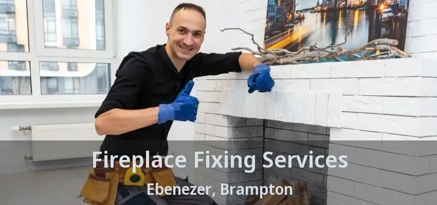 Fireplace Fixing Services Ebenezer, Brampton - ON