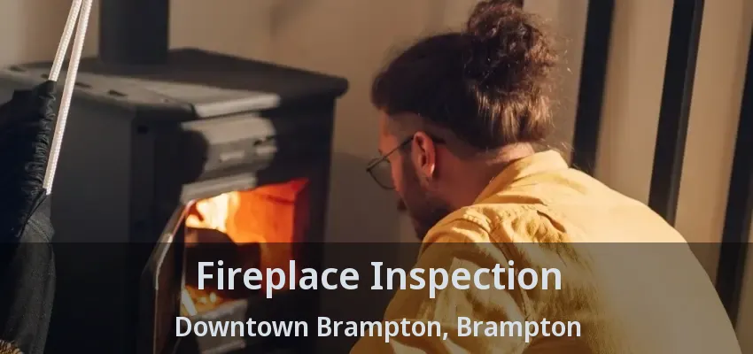 Fireplace Inspection Downtown Brampton, Brampton - ON