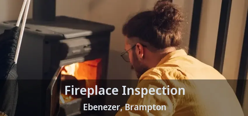 Fireplace Inspection Ebenezer, Brampton - ON