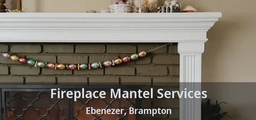 Fireplace Mantel Services Ebenezer, Brampton - ON