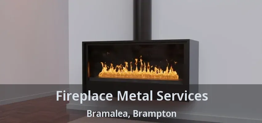 Fireplace Metal Services Bramalea, Brampton - ON