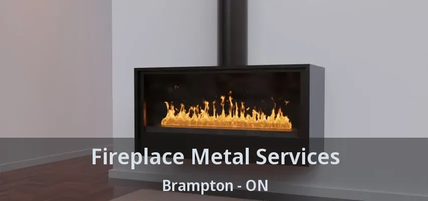 Fireplace Metal Services Brampton - ON