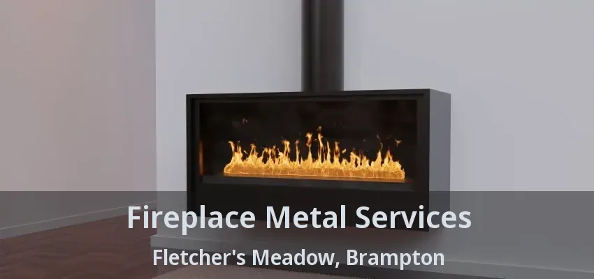 Fireplace Metal Services Fletcher's Meadow, Brampton - ON
