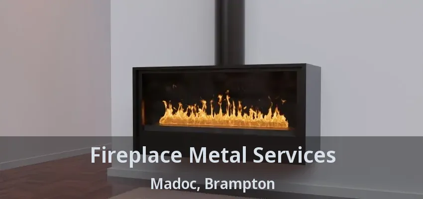 Fireplace Metal Services Madoc, Brampton - ON
