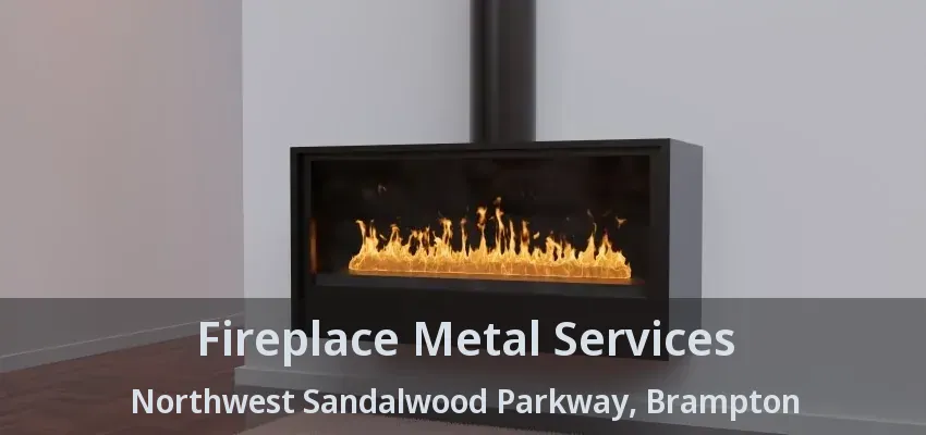 Fireplace Metal Services Northwest Sandalwood Parkway, Brampton - ON