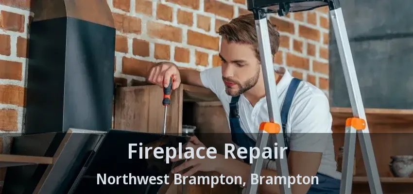 Fireplace Repair Northwest Brampton, Brampton - ON
