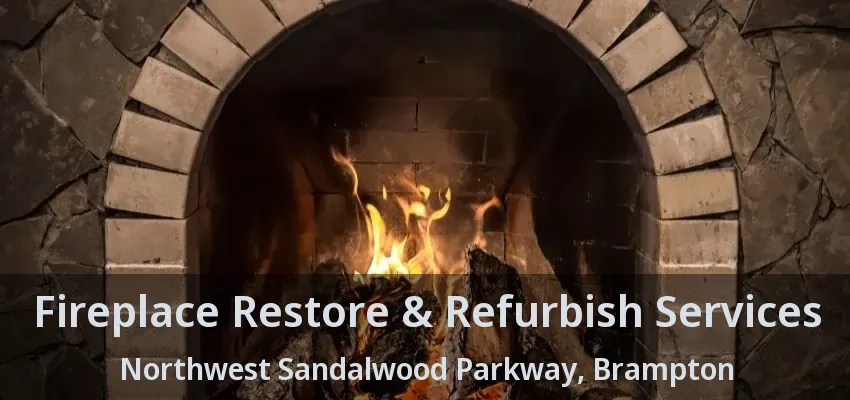 Fireplace Restore & Refurbish Services Northwest Sandalwood Parkway, Brampton - ON