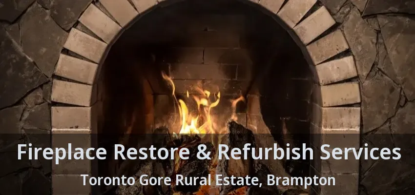 Fireplace Restore & Refurbish Services Toronto Gore Rural Estate, Brampton - ON