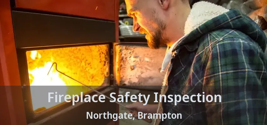 Fireplace Safety Inspection Northgate, Brampton - ON
