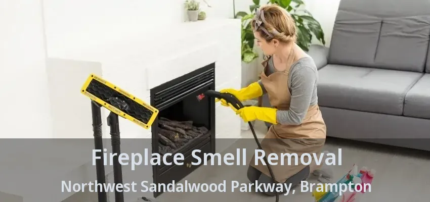 Fireplace Smell Removal Northwest Sandalwood Parkway, Brampton - ON