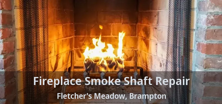 Fireplace Smoke Shaft Repair Fletcher's Meadow, Brampton - ON