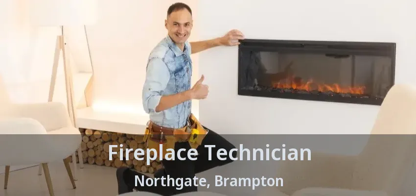 Fireplace Technician Northgate, Brampton - ON