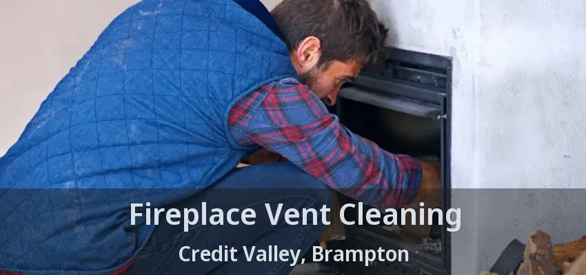 Fireplace Vent Cleaning Credit Valley, Brampton - ON