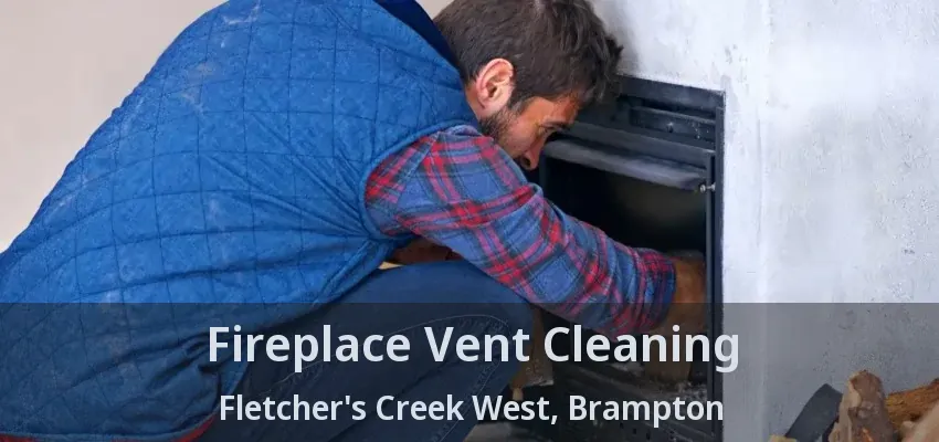 Fireplace Vent Cleaning Fletcher's Creek West, Brampton - ON