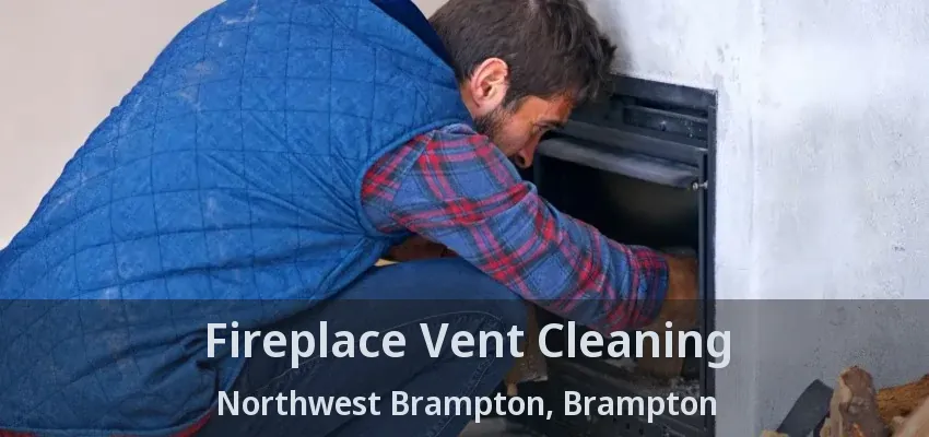 Fireplace Vent Cleaning Northwest Brampton, Brampton - ON