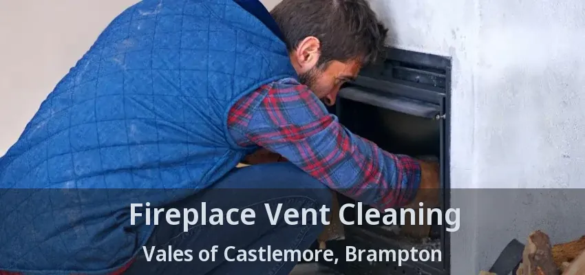 Fireplace Vent Cleaning Vales of Castlemore, Brampton - ON