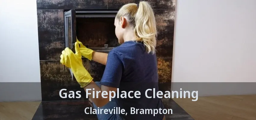 Gas Fireplace Cleaning Claireville, Brampton - ON