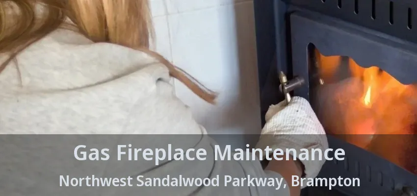 Gas Fireplace Maintenance Northwest Sandalwood Parkway, Brampton - ON