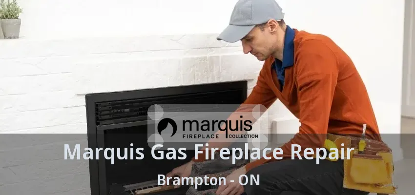Marquis Gas Fireplace Repair Brampton - ON Marquis Gas Fireplace Repair Brampton - ON