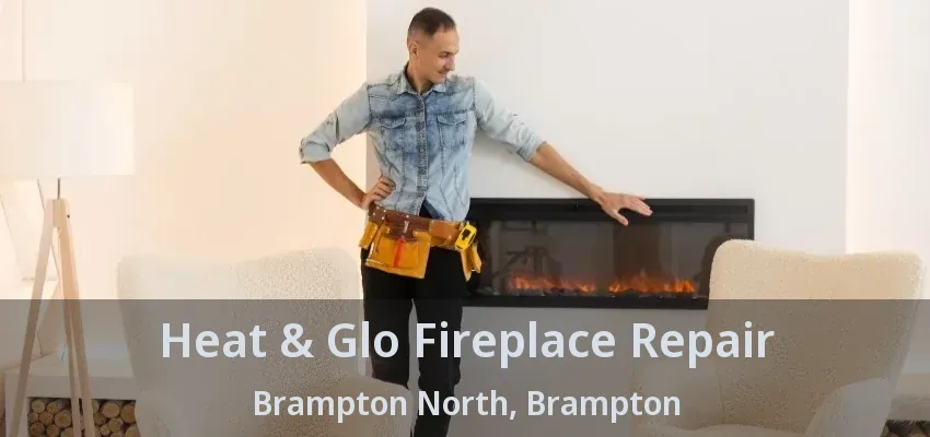 Heat & Glo Fireplace Repair Brampton North, Brampton - ON Heat & Glo Fireplace Repair Brampton North, Brampton - ON