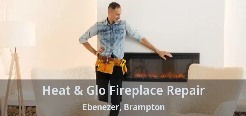 Heat & Glo Fireplace Repair Ebenezer, Brampton - ON Heat & Glo Fireplace Repair Ebenezer, Brampton - ON