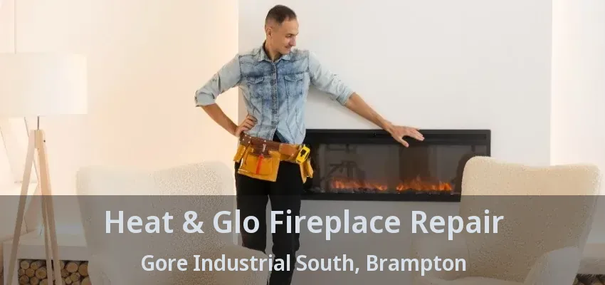 Heat & Glo Fireplace Repair Gore Industrial South, Brampton - ON Heat & Glo Fireplace Repair Gore Industrial South, Brampton - ON