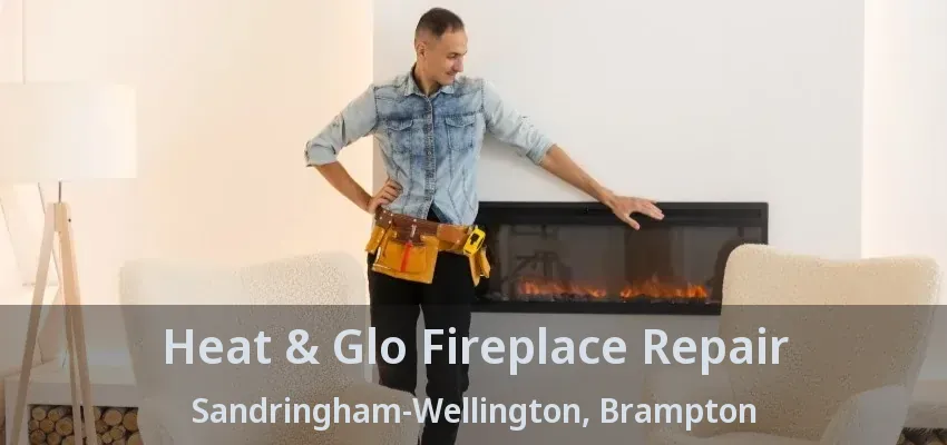Heat & Glo Fireplace Repair Sandringham-Wellington, Brampton - ON