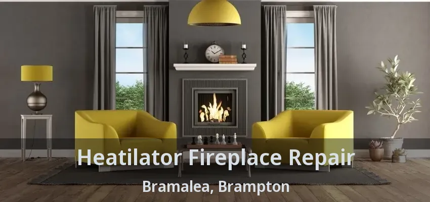 Heatilator Fireplace Repair Bramalea, Brampton - ON