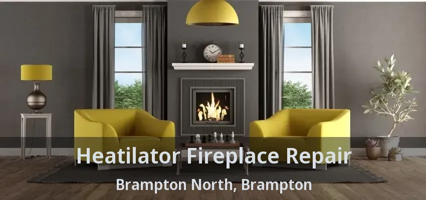 Heatilator Fireplace Repair Brampton North, Brampton - ON