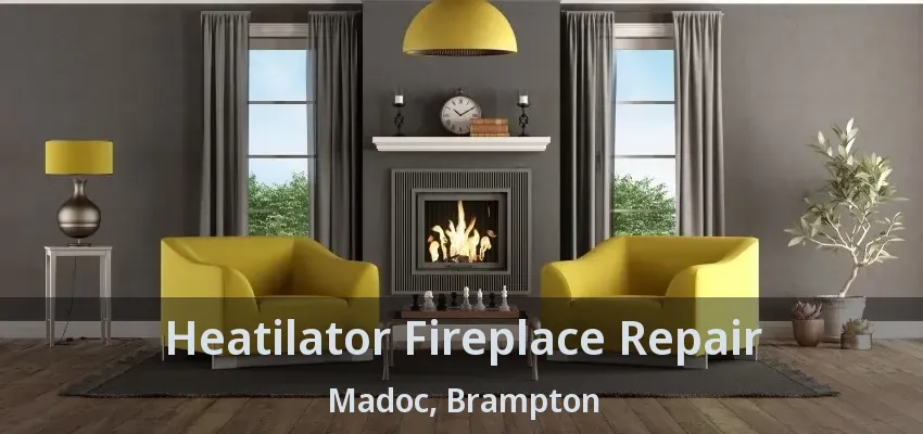 Heatilator Fireplace Repair Madoc, Brampton - ON