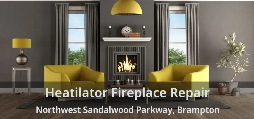 Heatilator Fireplace Repair Northwest Sandalwood Parkway, Brampton - ON