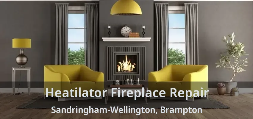 Heatilator Fireplace Repair Sandringham-Wellington, Brampton - ON