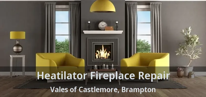Heatilator Fireplace Repair Vales of Castlemore, Brampton - ON