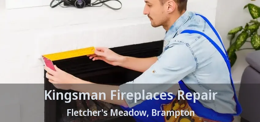 Kingsman Fireplaces Repair Fletcher's Meadow, Brampton - ON