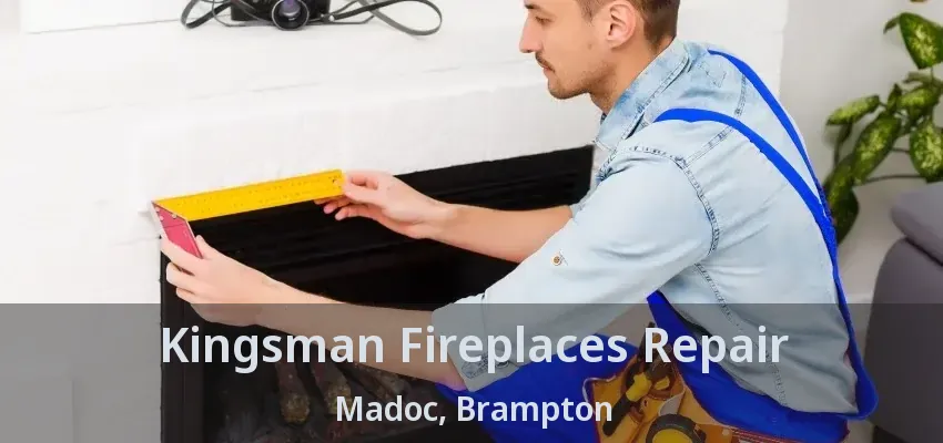 Kingsman Fireplaces Repair Madoc, Brampton - ON