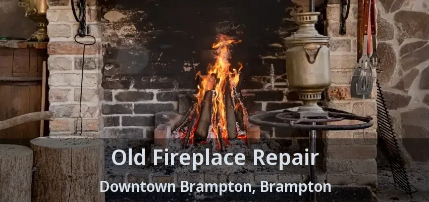 Old Fireplace Repair Downtown Brampton, Brampton - ON