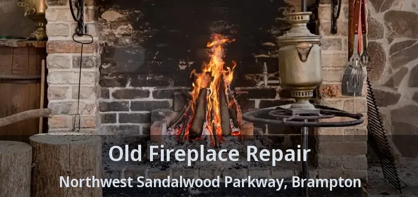 Old Fireplace Repair Northwest Sandalwood Parkway, Brampton - ON