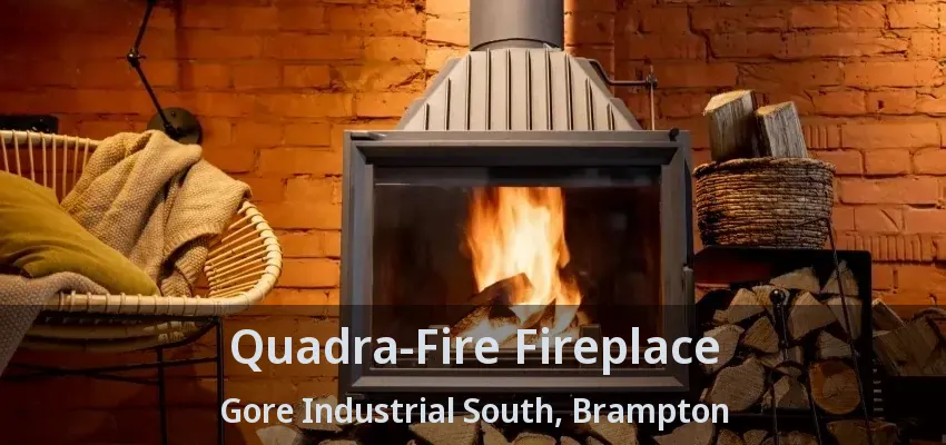 Quadra-Fire Fireplace Gore Industrial South, Brampton - ON