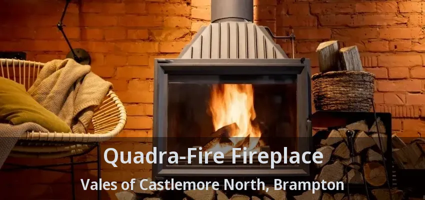 Quadra-Fire Fireplace Vales of Castlemore North, Brampton - ON