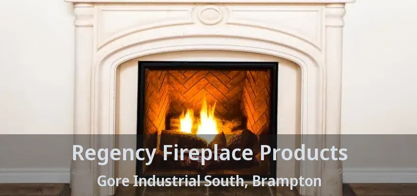 Regency Fireplace Products Gore Industrial South, Brampton - ON