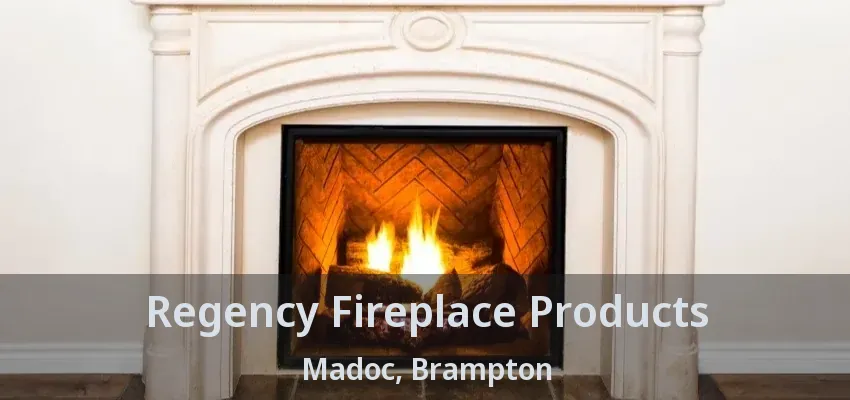 Regency Fireplace Products Madoc, Brampton - ON
