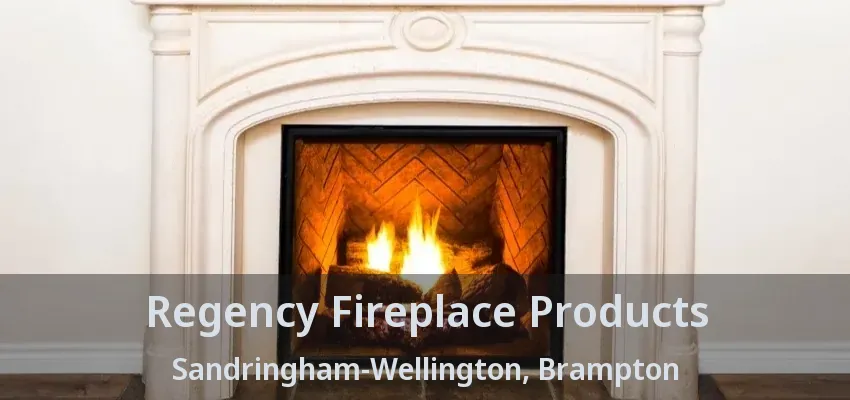 Regency Fireplace Products Sandringham-Wellington, Brampton - ON